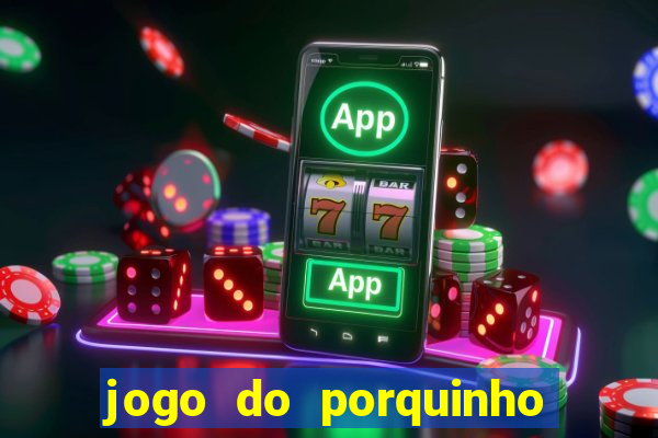 jogo do porquinho para ganhar dinheiro